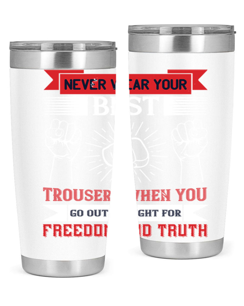 never wear your best trousers when you go out to fight for freedom and truth 40#- Veterns Day- Tumbler