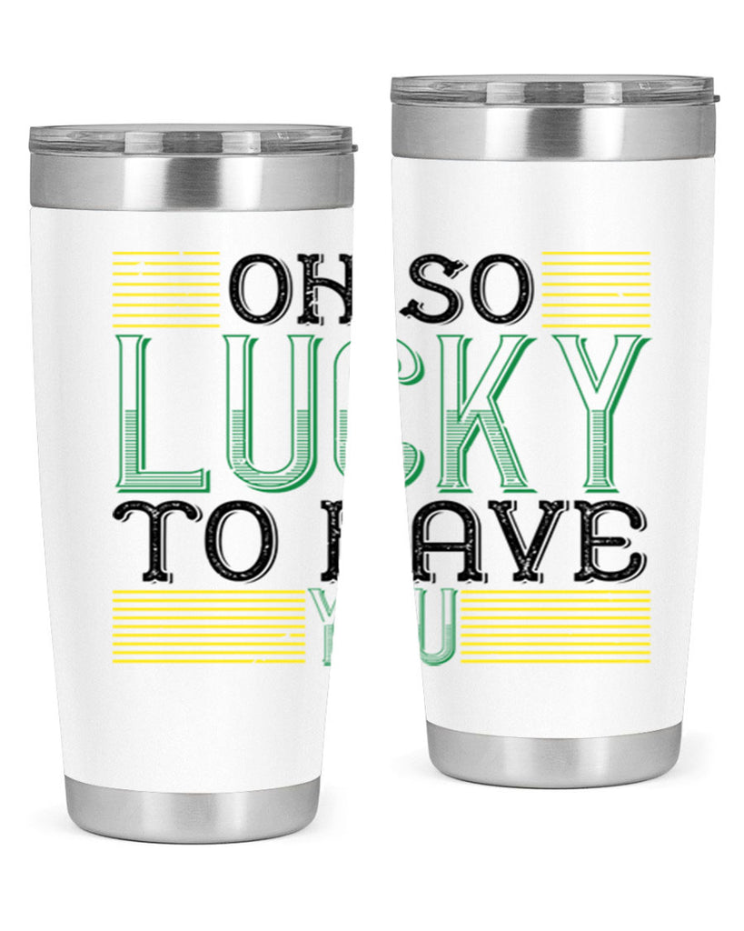 oh so lucky to have you Style 108#- St Patricks Day- Tumbler