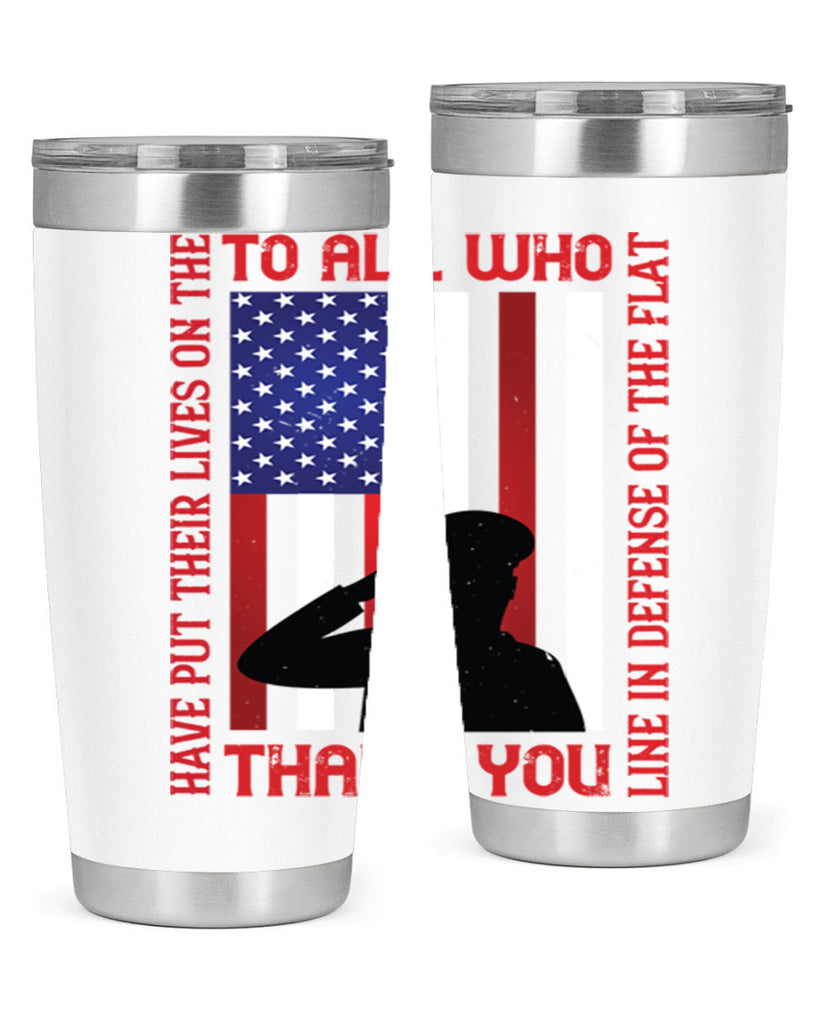 to all who have put their lives on the line in defense of the flat thank you 16#- Veterns Day- Tumbler