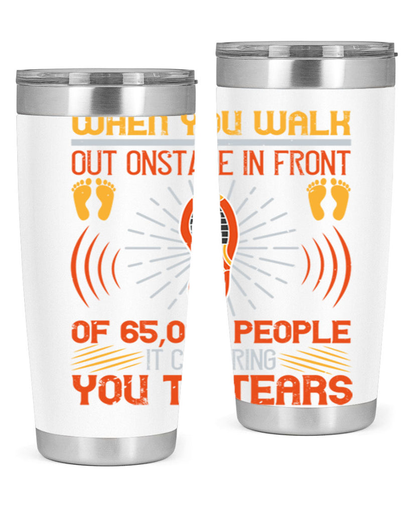 when you walk out onstage in front of people it can bring you to tears 7#- walking- Tumbler