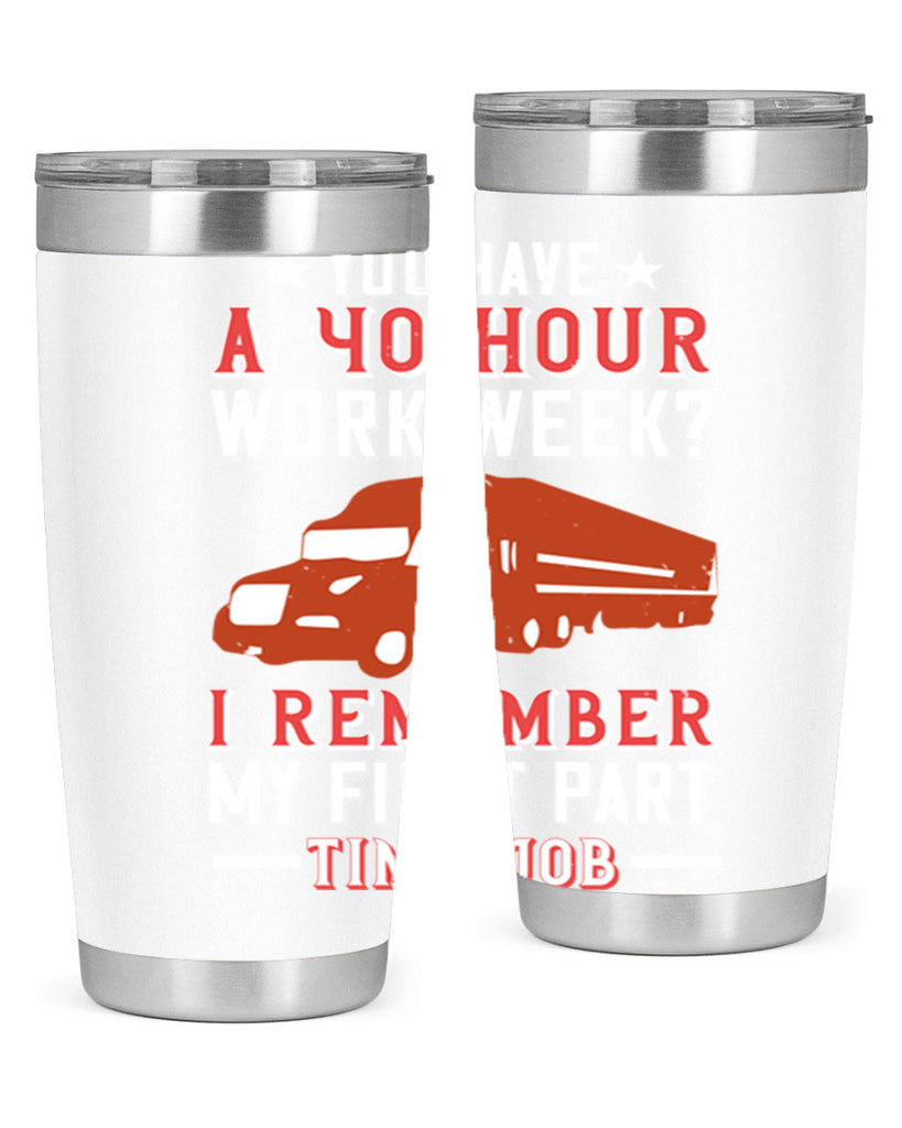you have a hour work week i remember my first part time job Style 5#- truck driver- tumbler
