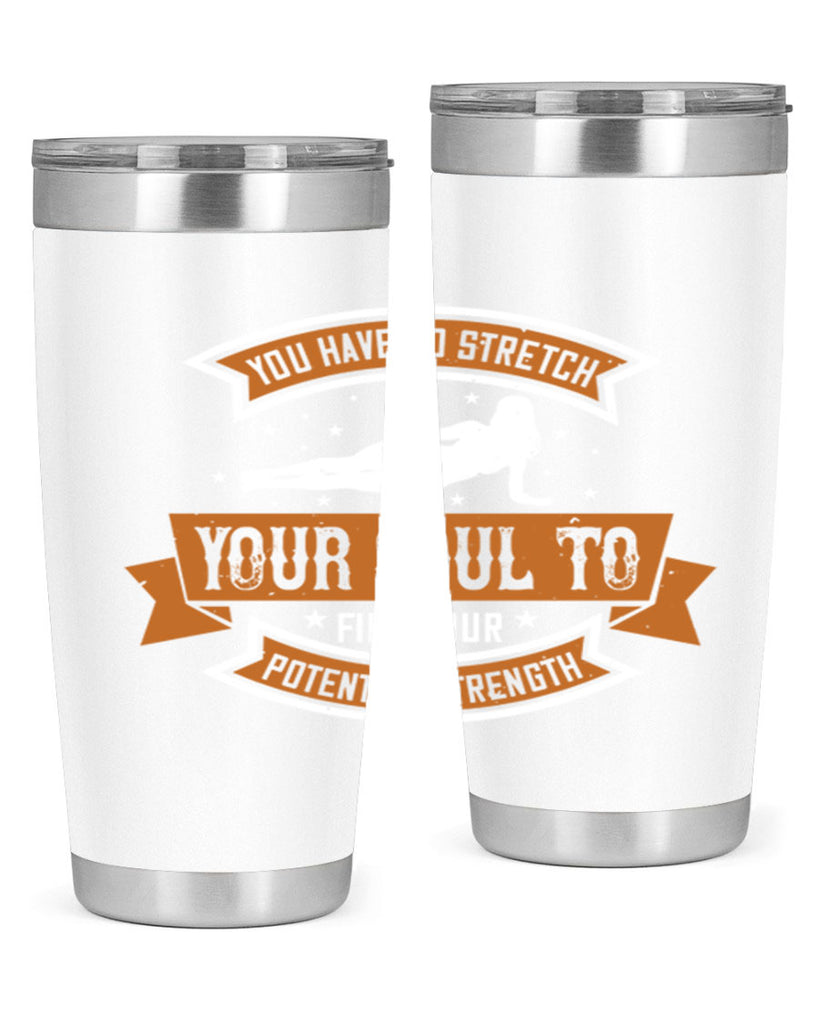 you have to stretch your soul to find your potential strength 2#- yoga- Tumbler