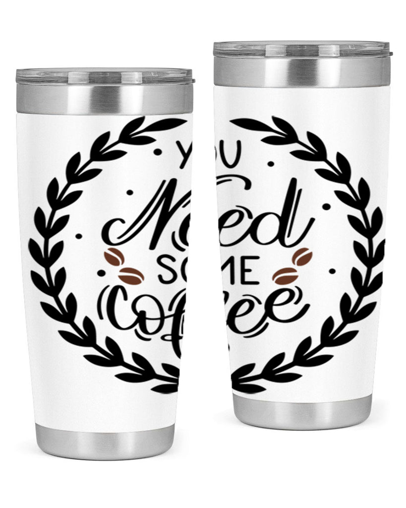 you need some coffee 2#- coffee- Tumbler