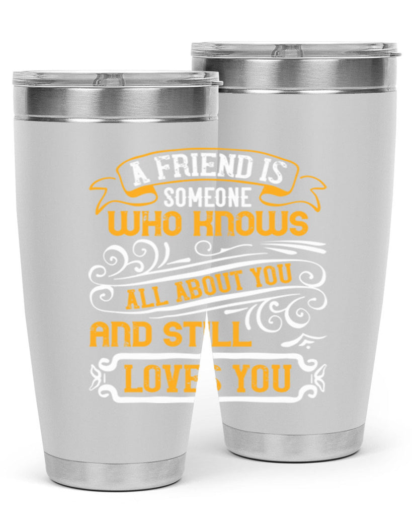 A friend is someone who knows all about you and still loves you Style 69#- Best Friend- Tumbler