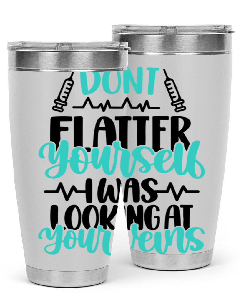 Dont Flatter Yourself I Was Looking At Your Veins Style Style 201#- nurse- tumbler