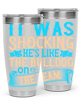 It was shocking Hes like the bulldog on the team Style 35#- dog- Tumbler