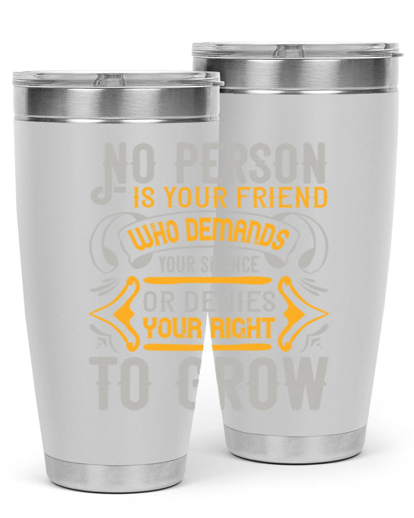No person is your friend who demands your silence or denies your right to grow Style 63#- Best Friend- Tumbler