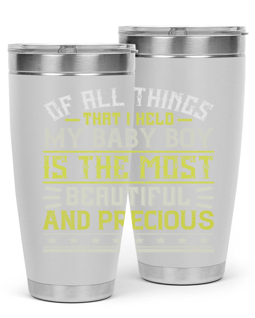 Of all things that I held my baby boy is the most beautiful and precious Style 112#- baby- tumbler