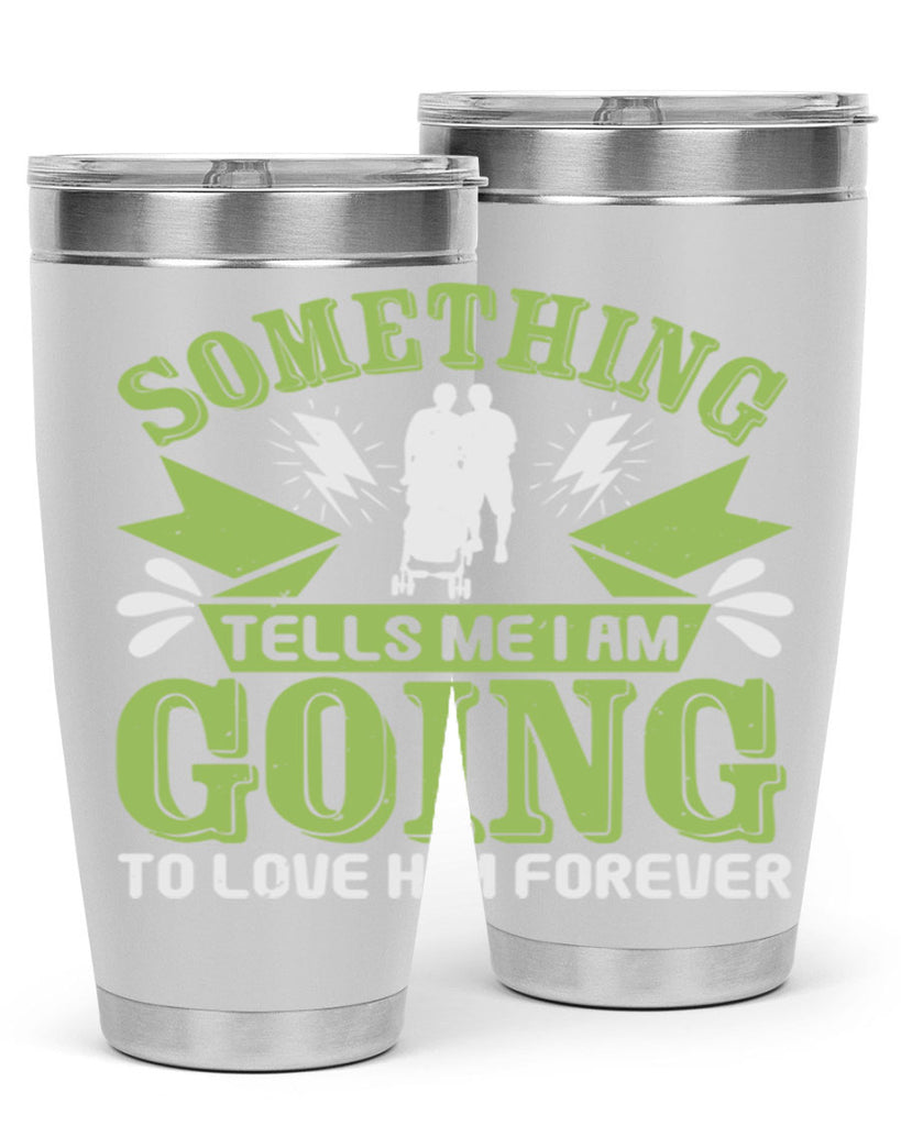 Something tells me I am going to love him forever Style 171#- baby- tumbler