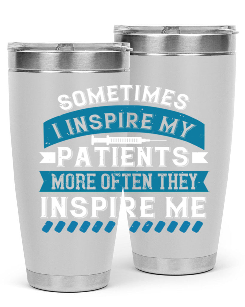 Sometimes I inspire my patients more often they inspire me Style 268#- nurse- tumbler