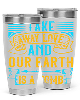 Take away love and our earth is a tomb Style 23#- dog- Tumbler