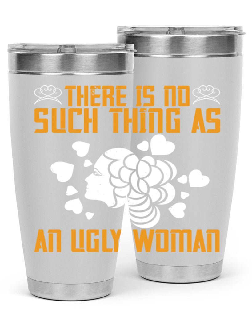 There is no such thing as an ugly woman Style 25#- womens day- Tumbler