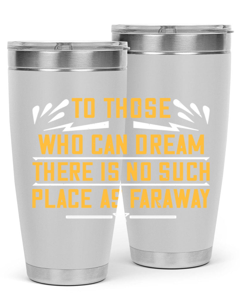 To those who can dream there is no such place as faraway Style 23#- womens day- Tumbler