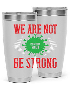We are not be strong Style 12#- corona virus- Tumbler