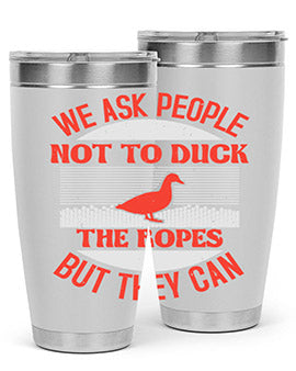 We ask people not to duck the ropes but they can Style 11#- duck- Tumbler