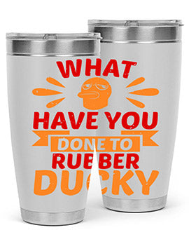What Have You Done To Rubber Ducky Style 9#- duck- Tumbler