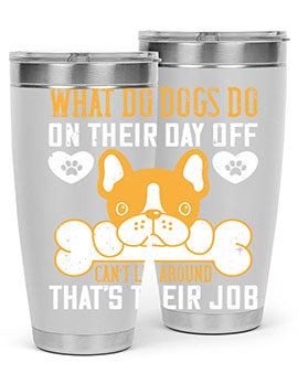 What do dogs do on their day off Can’t lie around – that’s their job Style 142#- dog- Tumbler