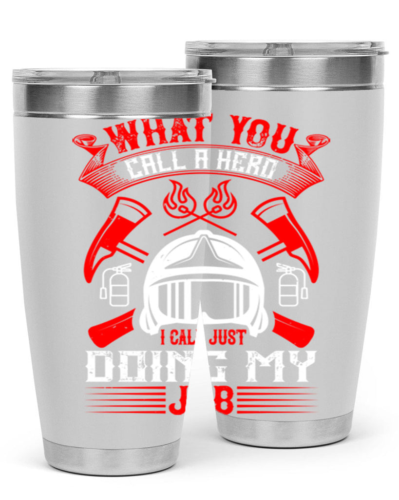 What you call a hero I call just doing my job Style 12#- fire fighter- tumbler