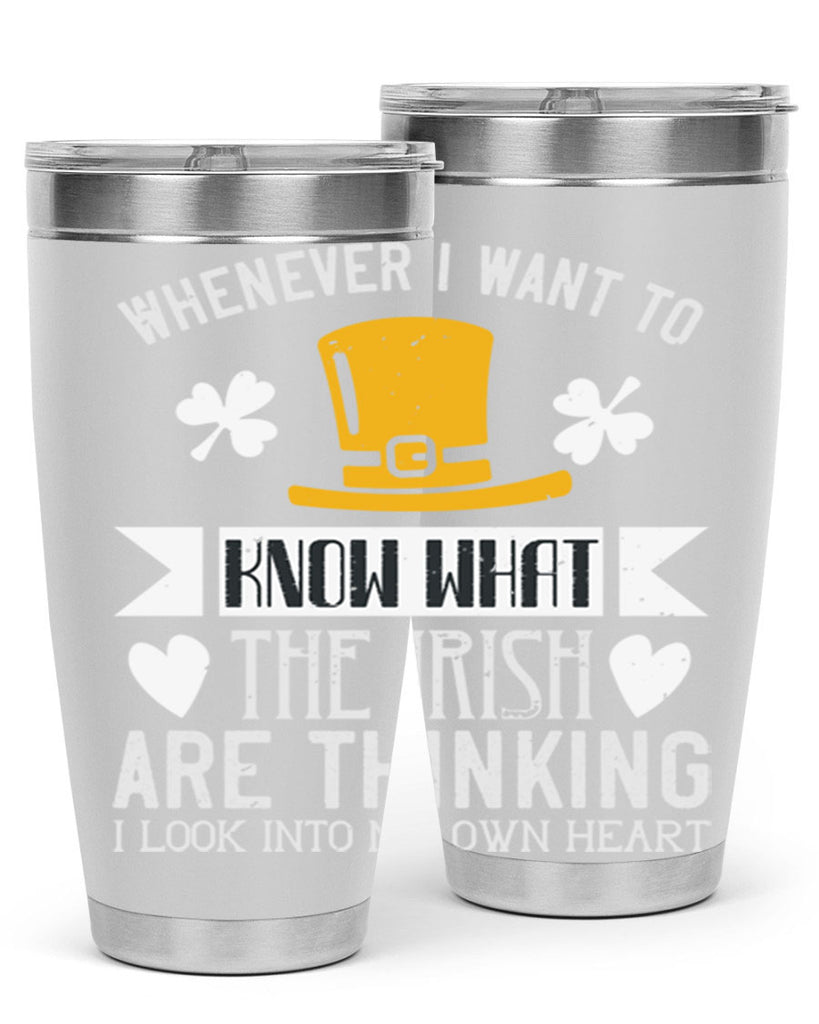 Whenever I want to know what the Irish are thinking I look into my own heart Style 5#- St Patricks Day- Tumbler