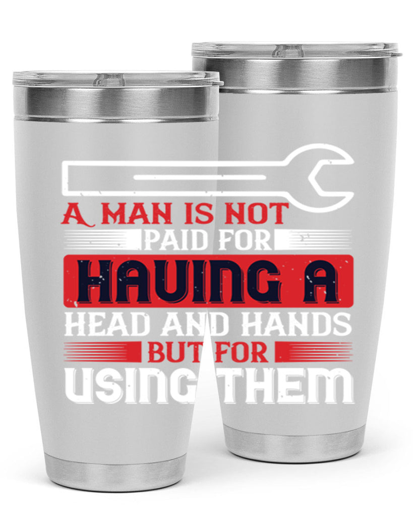 a man is not paid for having a head and hands but for using them 47#- labor day- Tumbler