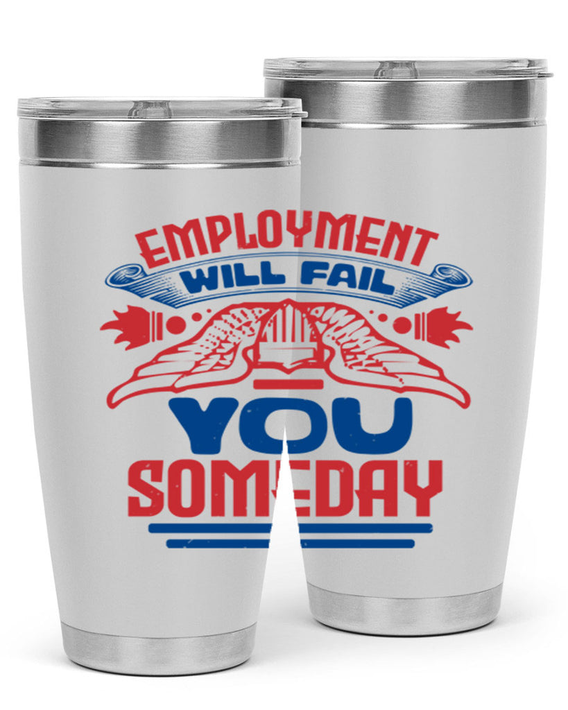 employment will fail you someday Style 79#- Fourt Of July- Tumbler