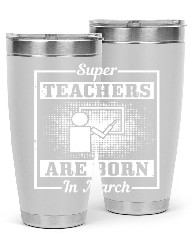super teachers are born in march Style 34#- birthday- tumbler