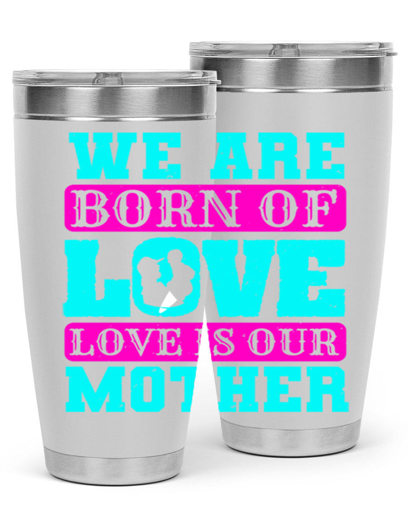 we are born of love love is our mother 14#- mothers day- Tumbler