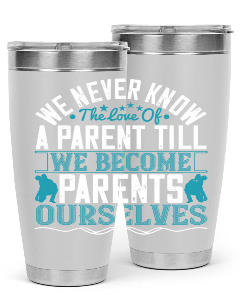 we never know the love of a parent till we become parents ourselves 10#- Parents Day- Tumbler