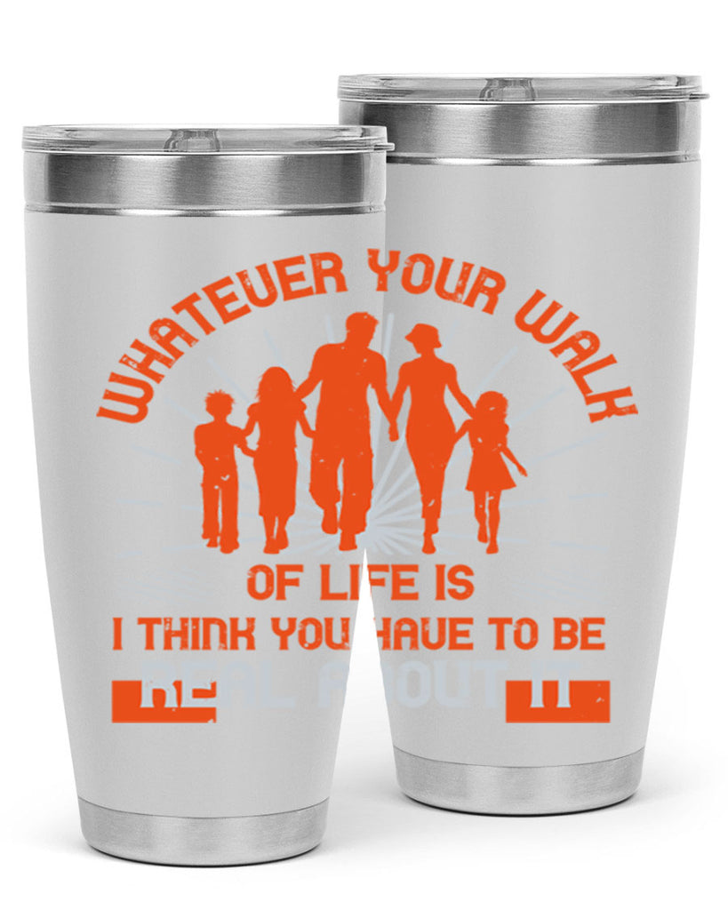 whateuer your walh of life is i think you haue to be real about it 13#- walking- Tumbler