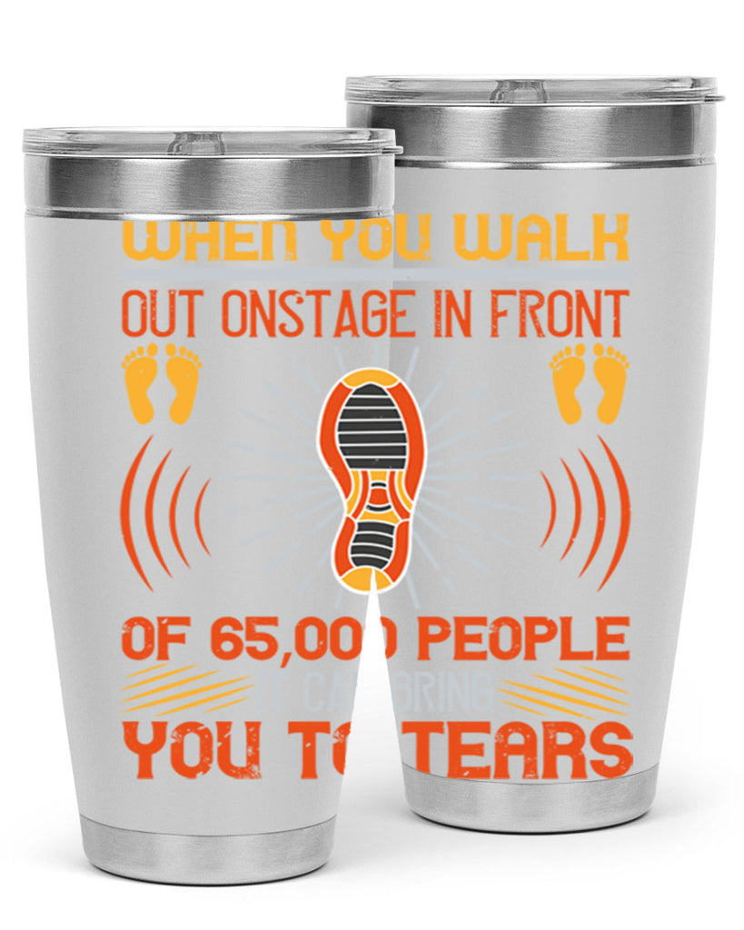 when you walk out onstage in front of people it can bring you to tears 7#- walking- Tumbler