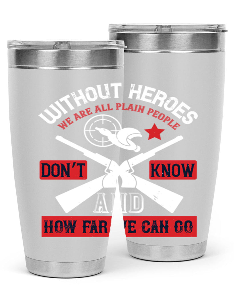 without heroes we are all plain people and don’t know how far we can go 2#- Veterns Day- Tumbler