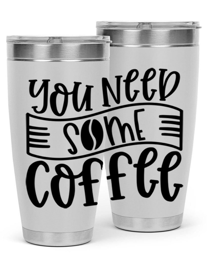 you need some coffee 3#- coffee- Tumbler