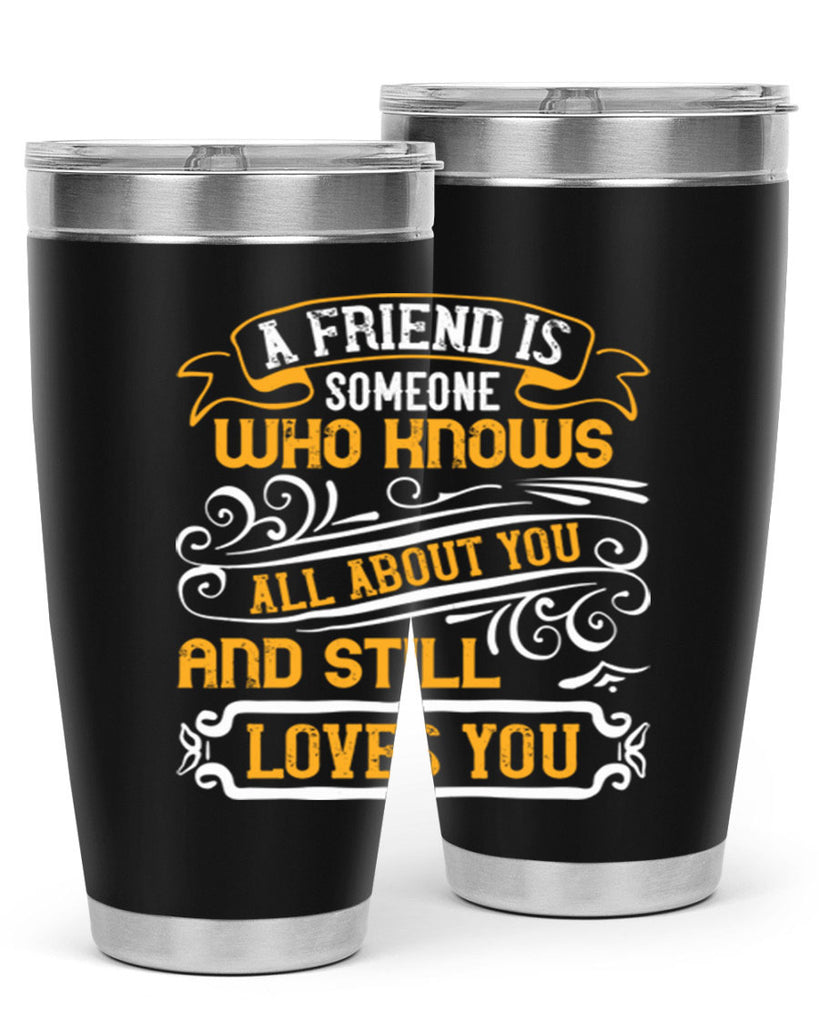 A friend is someone who knows all about you and still loves you Style 69#- Best Friend- Tumbler