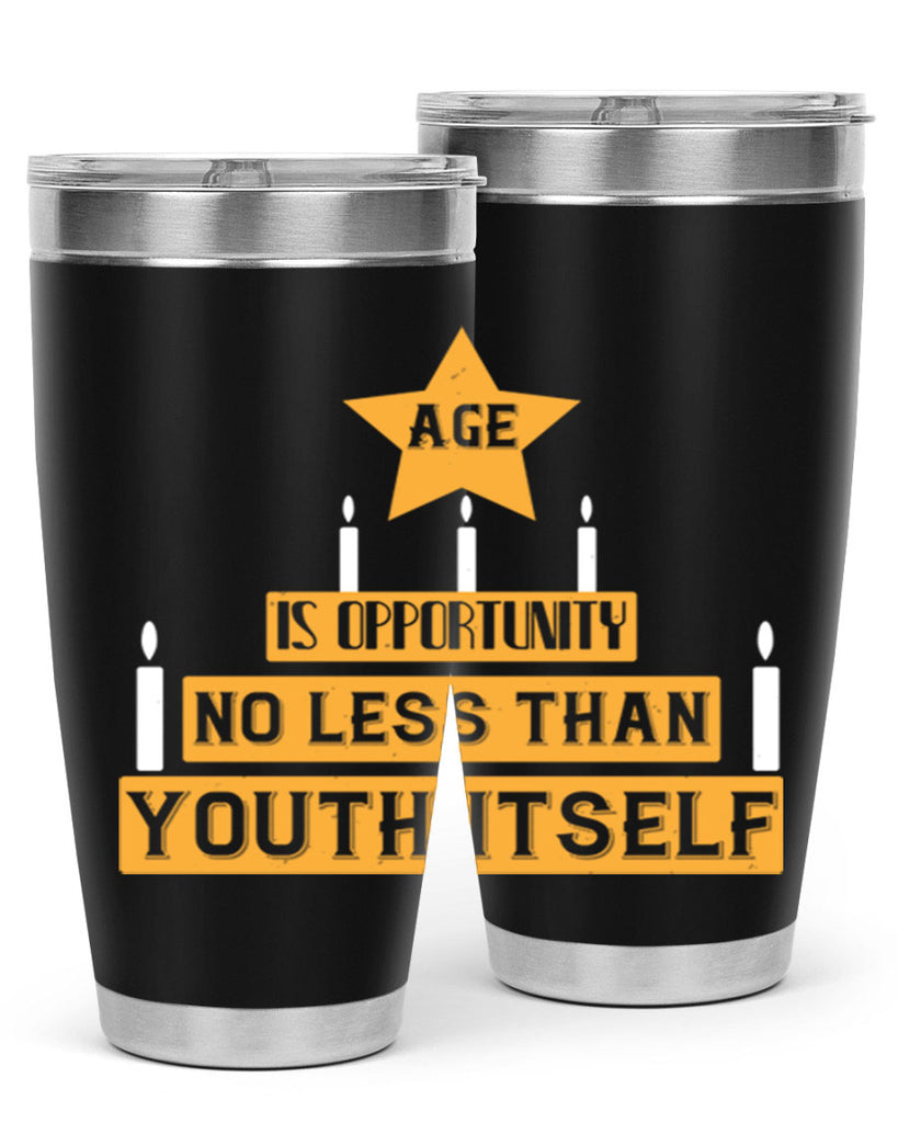 Age is opportunity no less than youth itself Style 102#- birthday- tumbler