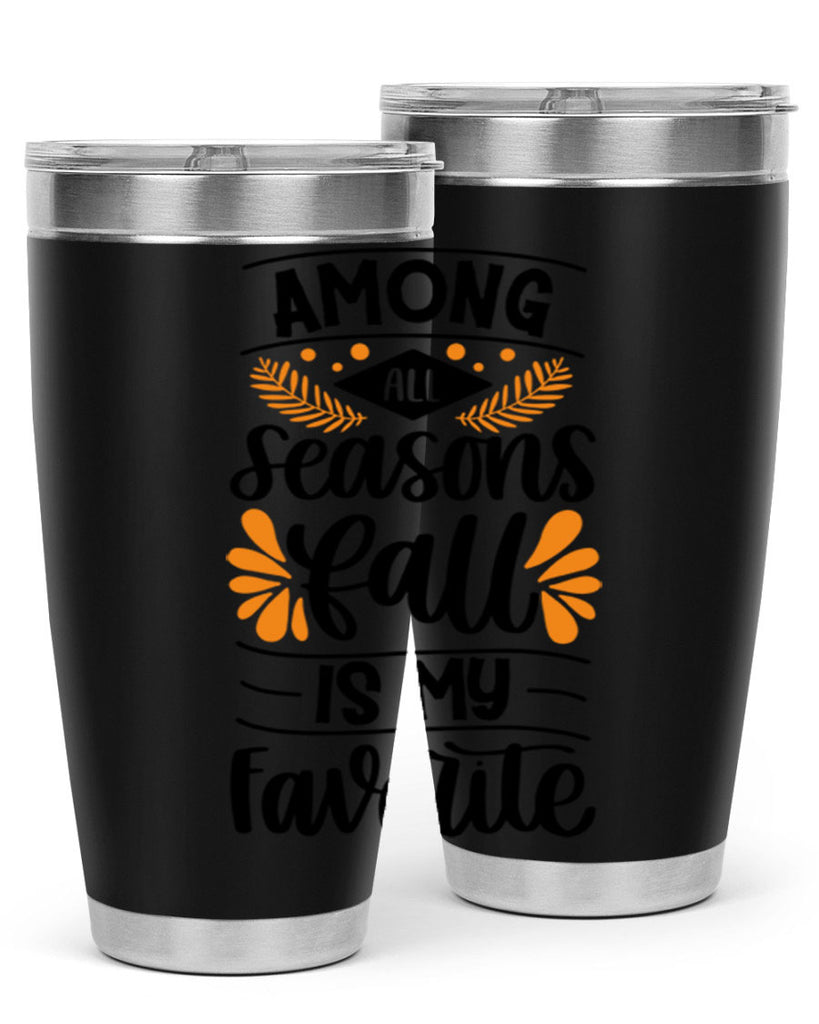 Among All Seasons Fall Is My Favorite 471#- fall- Tumbler
