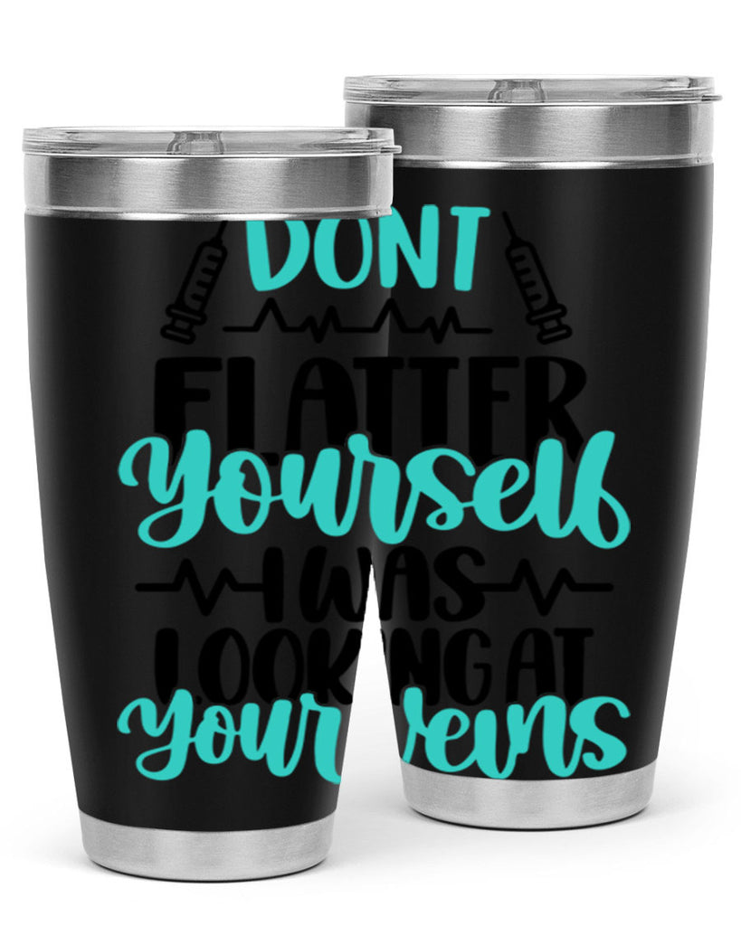 Dont Flatter Yourself I Was Looking At Your Veins Style Style 202#- nurse- tumbler