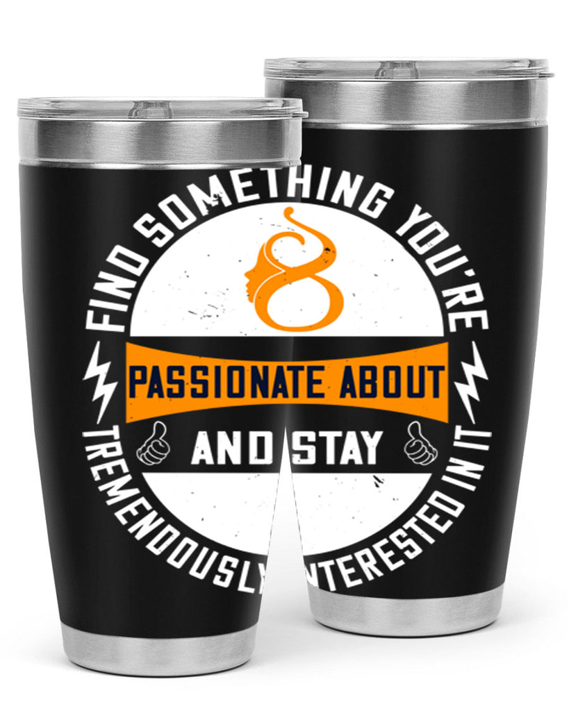 Find something you’re passionate about and stay tremendously interested in it Style 71#- womens day- Tumbler