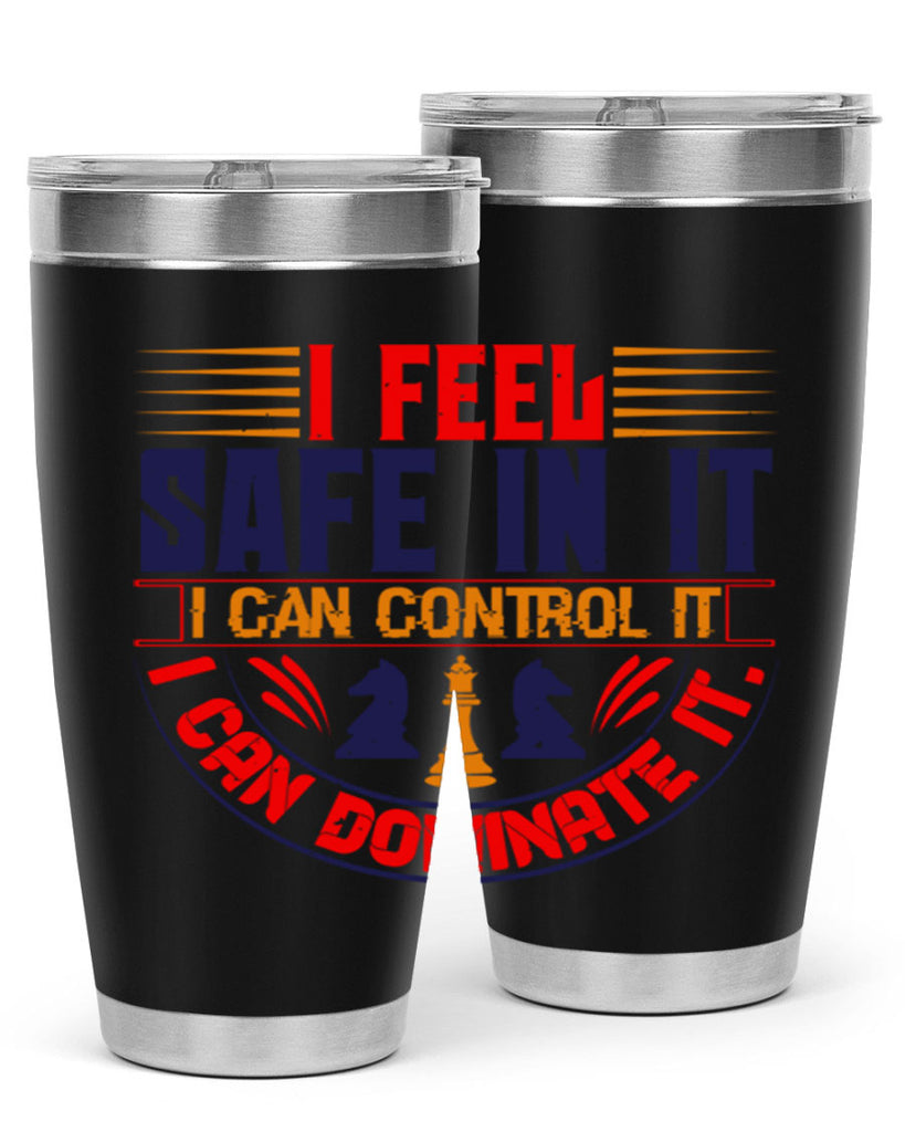 I feel safe in it I can control it I can dominate it 45#- chess- Tumbler