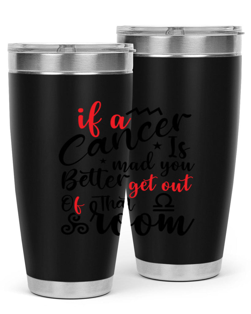 If A Cancer Is Mad You Better Get Out Of That Room 250#- zodiac- Tumbler