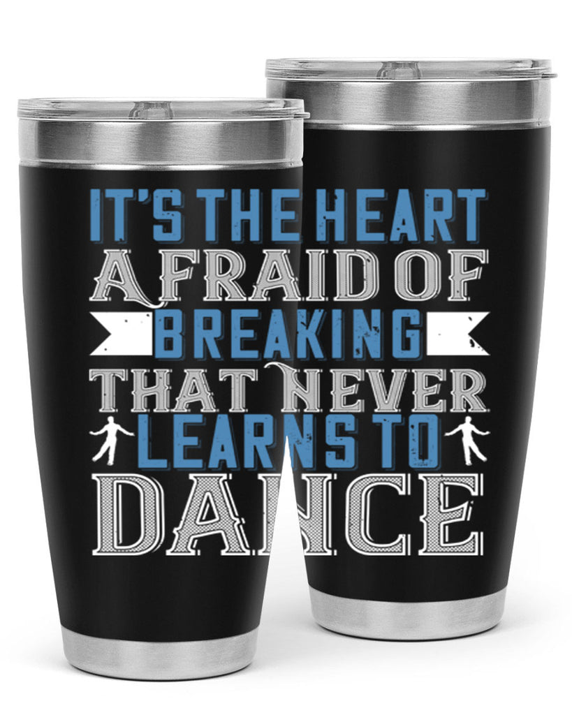 It’s the heart afraid of breaking that never learns to dance 21#- dance- Tumbler