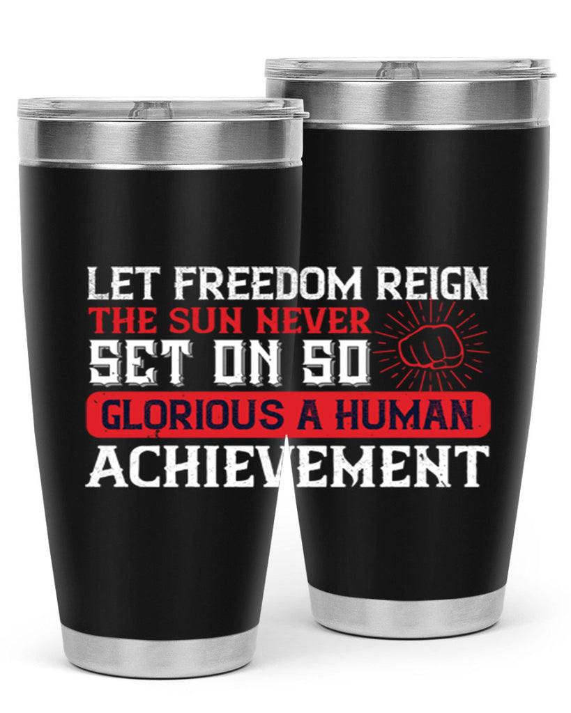 Let freedom reign The sun never set on so glorious a human achievement Style 125#- Fourt Of July- Tumbler