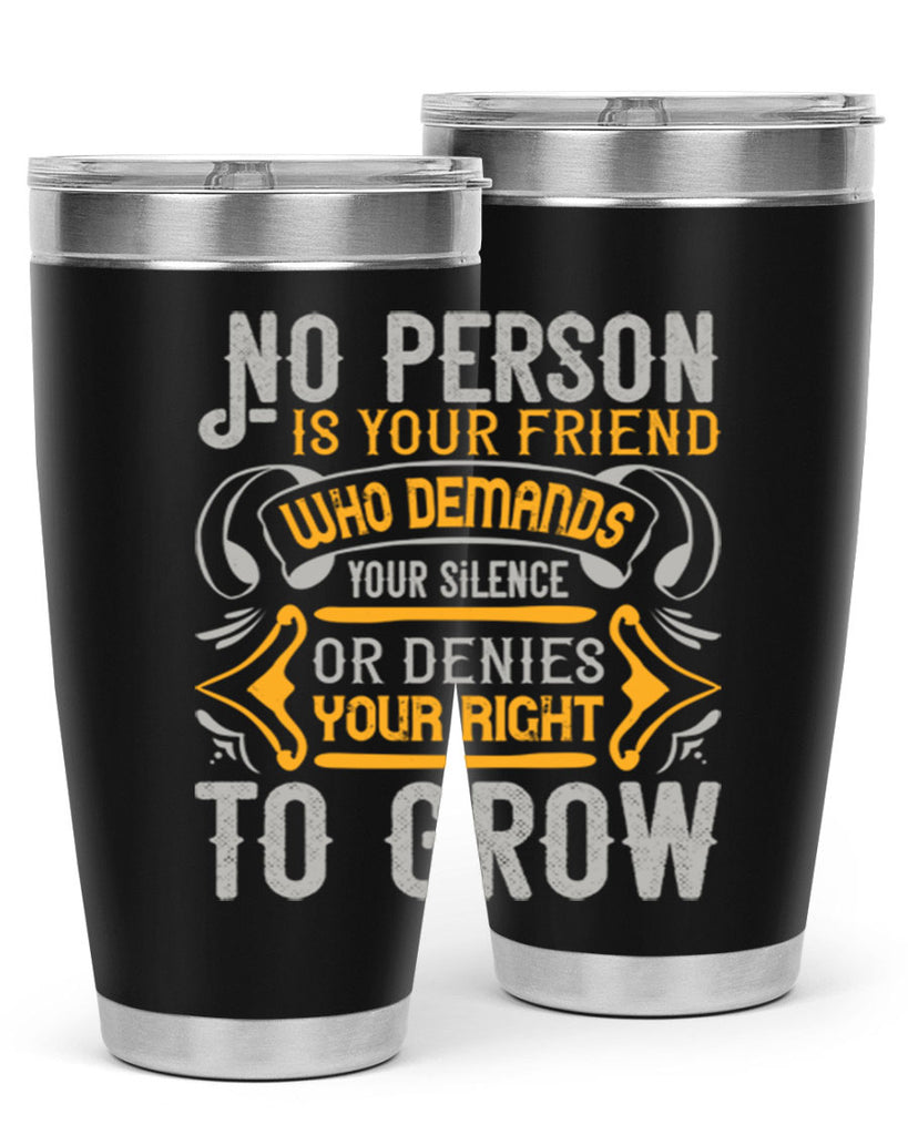 No person is your friend who demands your silence or denies your right to grow Style 63#- Best Friend- Tumbler