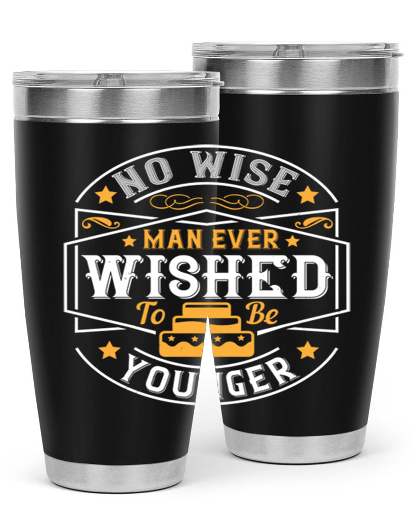 No wise man ever wished to be younger Style 40#- birthday- tumbler