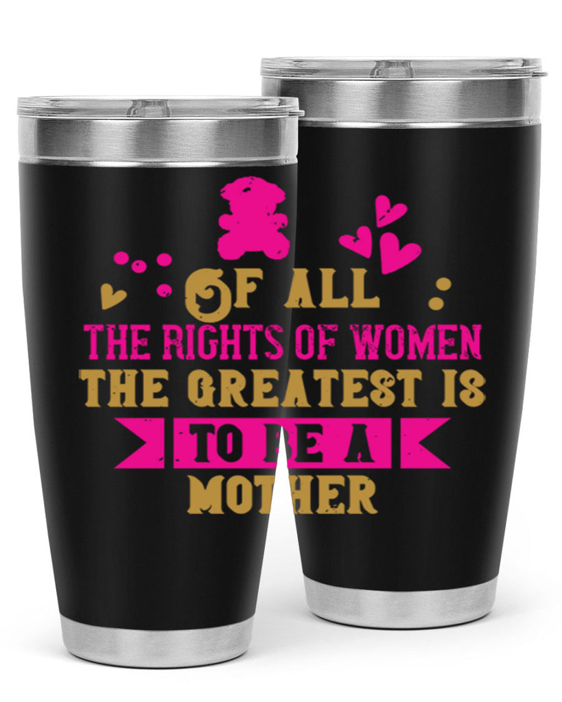 Of all the rights of women the greatest is to be a mother Style 21#- baby- Tumbler