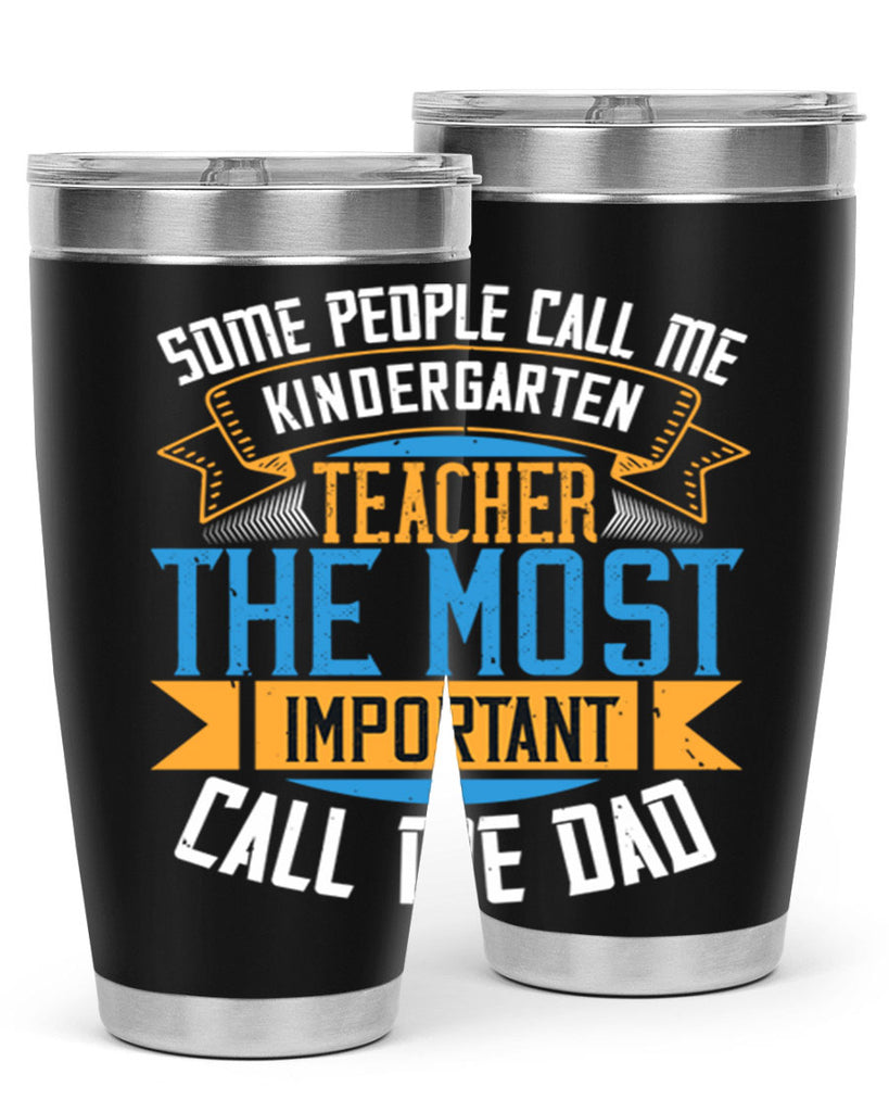 SOME PEOPLE CALL ME KINDERGARTEN TEACHER THE MOST IMPORTANT CALL ME DAD Style 22#- teacher- tumbler