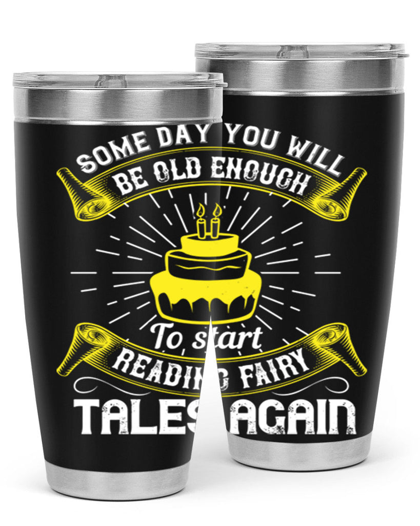 Some day you will be old enough to start reading fairy tales again Style 43#- birthday- tumbler