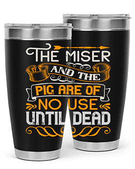 The miser and the pig are of no use until dead Style 23#- pig- Tumbler