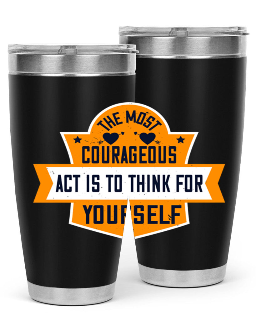 The most courageous act is to think for yourself Style 29#- womens day- Tumbler