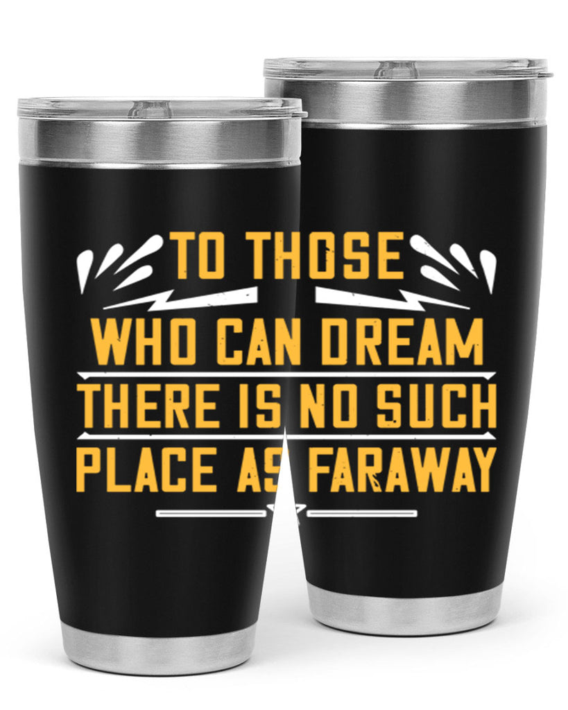 To those who can dream there is no such place as faraway Style 23#- womens day- Tumbler