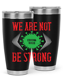We are not be strong Style 12#- corona virus- Tumbler